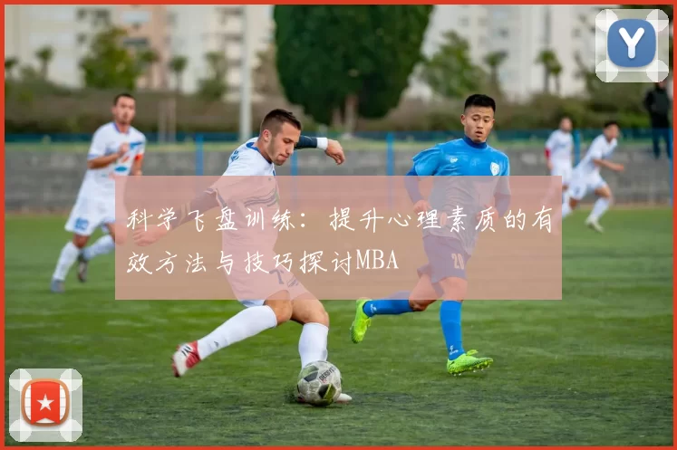 科学飞盘训练：提升心理素质的有效方法与技巧探讨MBA
