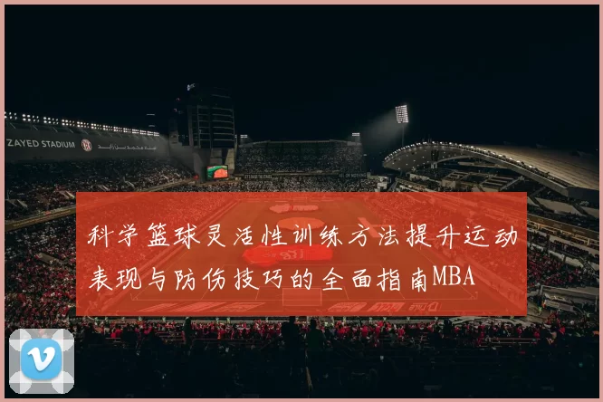 科学篮球灵活性训练方法提升运动表现与防伤技巧的全面指南MBA